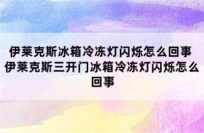 伊莱克斯冰箱冷冻灯闪烁怎么回事 伊莱克斯三开门冰箱冷冻灯闪烁怎么回事